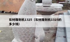 石材雕刻機(jī)1325（石材雕刻機(jī)1325的多少錢）