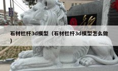 石材欄桿3d模型（石材欄桿3d模型怎么做）