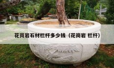 花崗巖石材欄桿多少錢（花崗巖 欄桿）