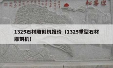 1325石材雕刻機(jī)報(bào)價(jià)（1325重型石材雕刻機(jī)）