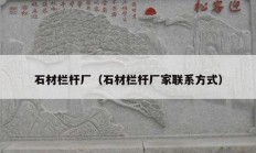 石材欄桿廠（石材欄桿廠家聯(lián)系方式）