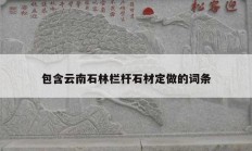 包含云南石林欄桿石材定做的詞條