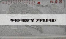 石材欄桿雕刻廠家（石材欄桿雕花）